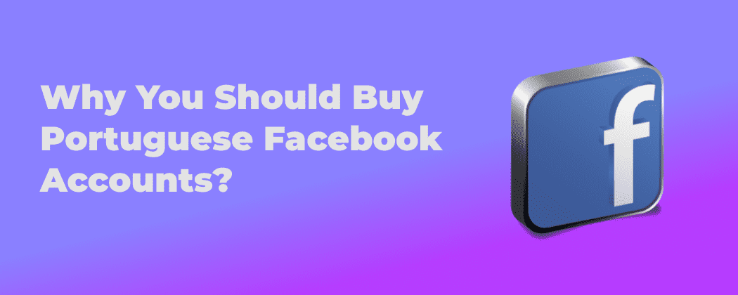 Why You Should Buy Portuguese Facebook Accounts?