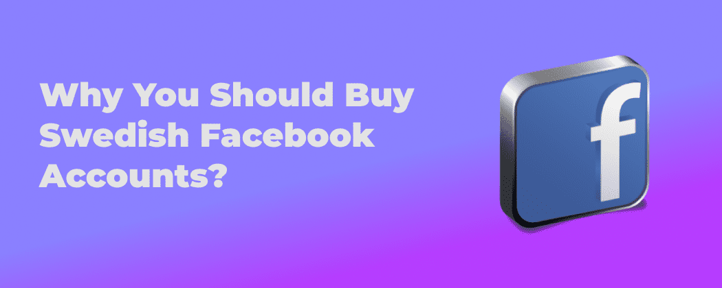 Why You Should Buy Swedish Facebook Accounts?
