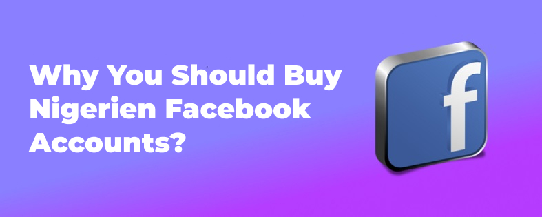 Why You Should Buy Nigerien Facebook Accounts?