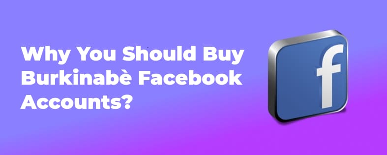 Why You Should Buy Burkinabè Facebook Accounts?