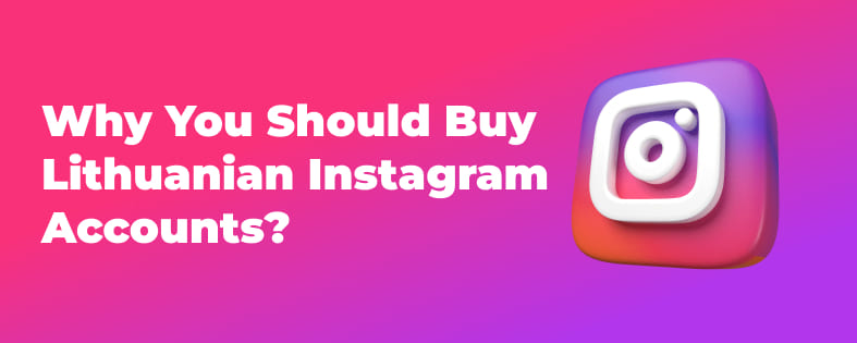 Why You Should Buy Lithuanian Instagram Accounts?