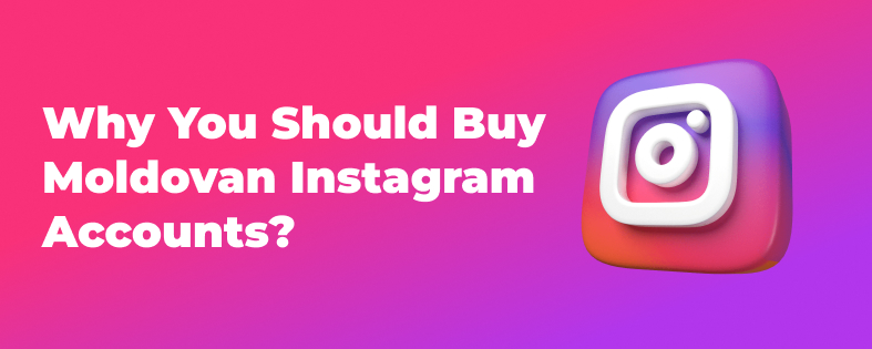 Why You Should Buy Moldovan Instagram Accounts?
