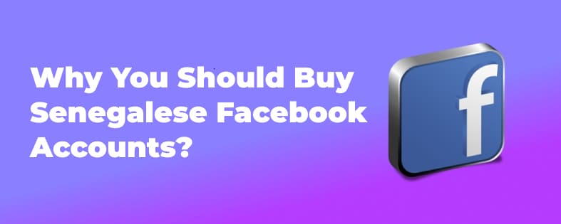 Why You Should Buy Senegalese Facebook Accounts?