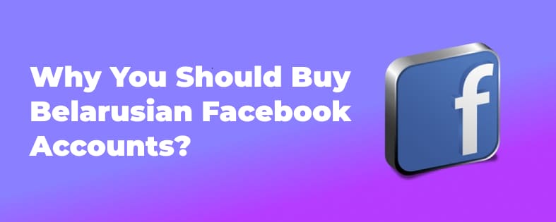 Why You Should Buy Belarusian Facebook Accounts?