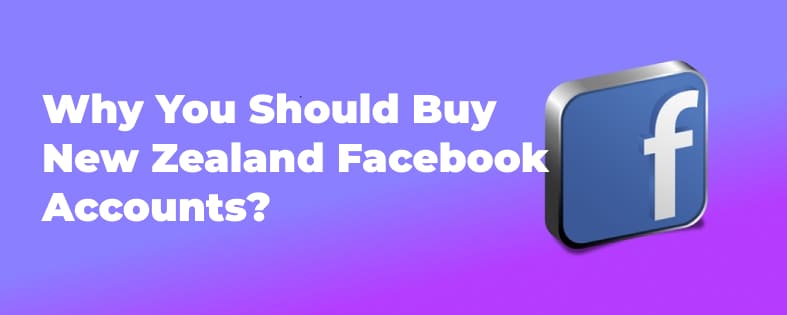 Why You Should Buy New Zealand Facebook Accounts?