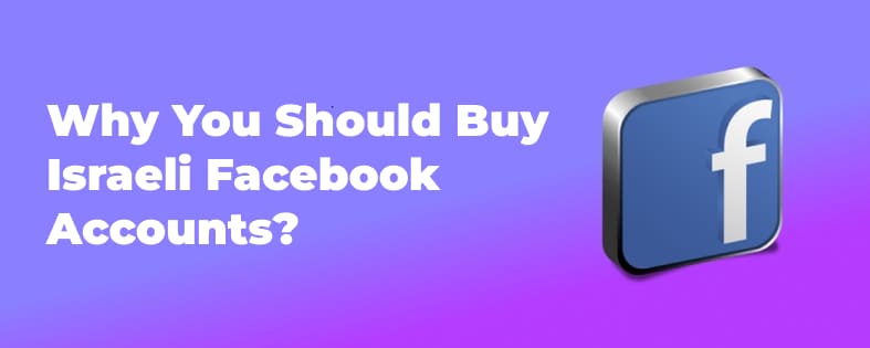 Why You Should Buy Israeli Facebook Accounts?