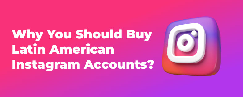 Why You Should Buy Latin American Instagram Accounts?