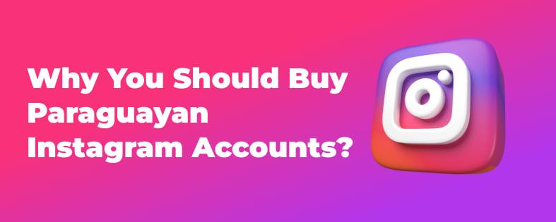 Why You Should Buy Paraguayan Instagram Accounts?