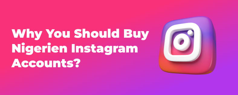 Why You Should Buy Nigerien Instagram Accounts?