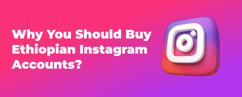 Why You Should Buy Ethiopian Instagram Accounts?
