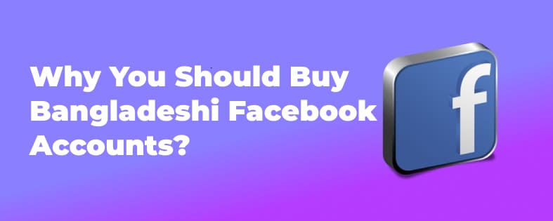 Why You Should Buy Bangladeshi Facebook Accounts?