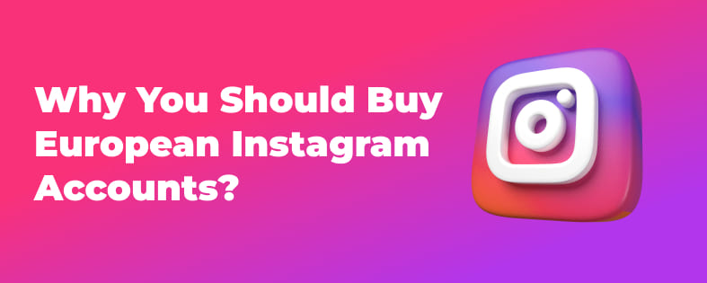 Why You Should Buy European Instagram Accounts?
