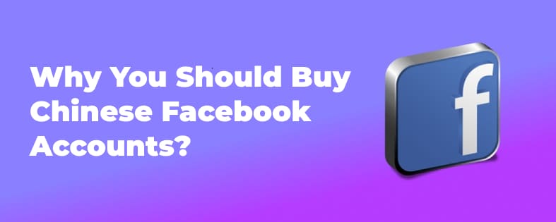 Why You Should Buy Chinese Facebook Accounts?