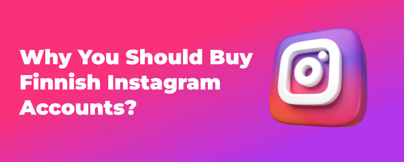 Why You Should Buy Finnish Instagram Accounts?