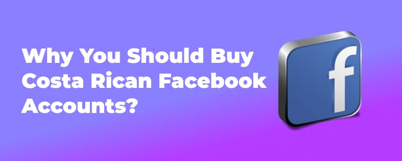 Why You Should Buy Costa Rican Facebook Accounts?