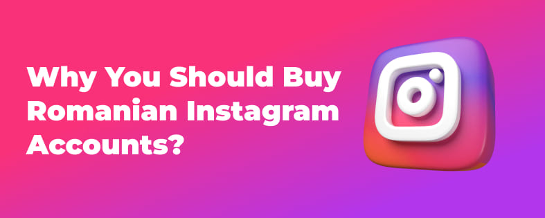 Why You Should Buy Romanian Instagram Accounts?