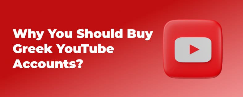 Why You Should Buy Greek YouTube Accounts?