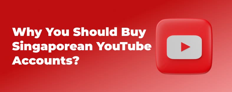 Why You Should Buy Singaporean YouTube Accounts?