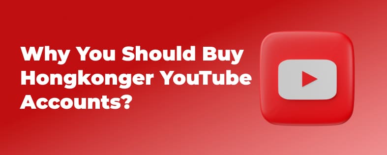 Why You Should Buy Hongkonger YouTube Accounts?