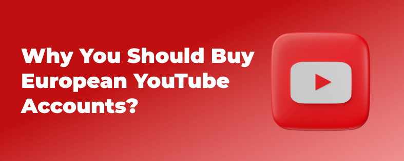 Why You Should Buy European YouTube Accounts?