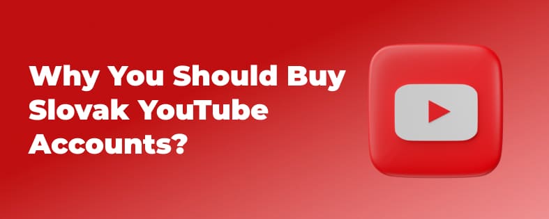 Why You Should Buy Slovak YouTube Accounts?