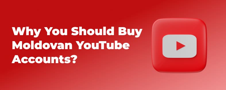 Why You Should Buy Moldovan YouTube Accounts?