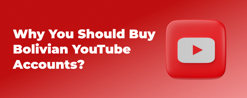 Why You Should Buy Bolivian YouTube Accounts?