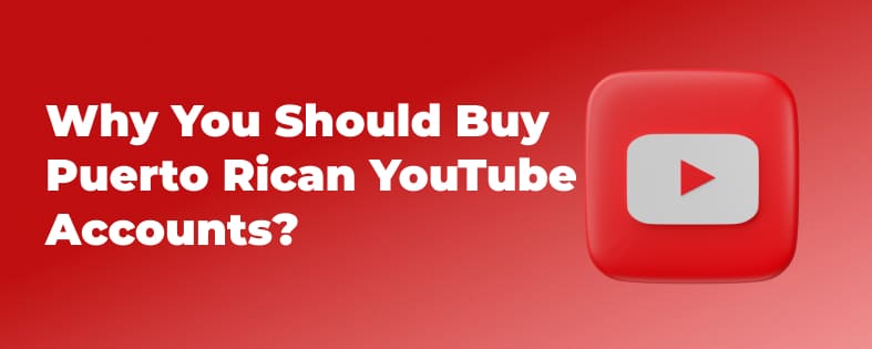 Why You Should Buy Puerto Rican YouTube Accounts?
