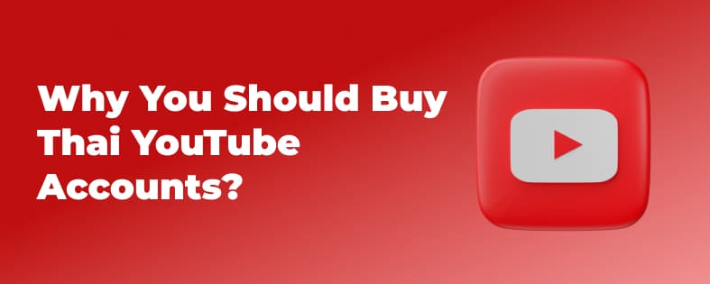 Why You Should Buy Thai YouTube Accounts?