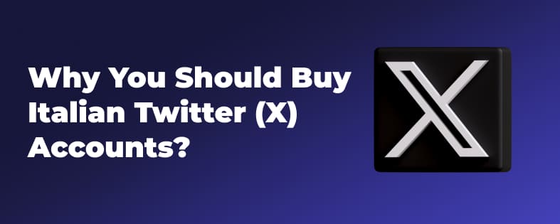 Why You Should Buy Italian Twitter (X) Accounts?