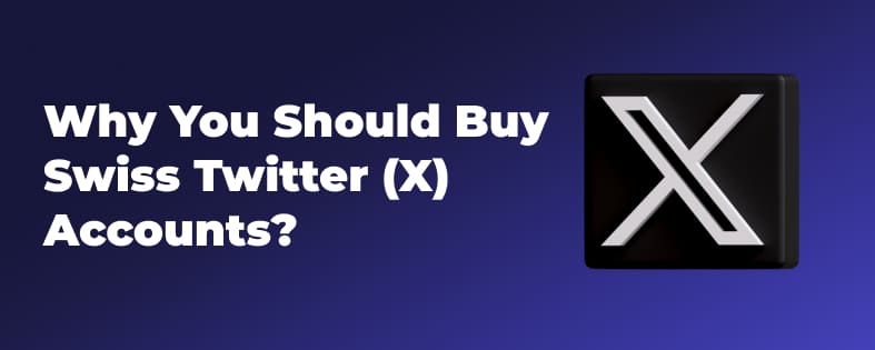 Why You Should Buy Swiss Twitter (X) Accounts?