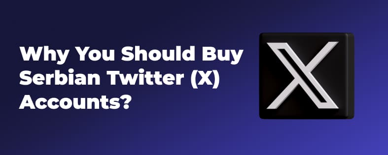 Why You Should Buy Serbian Twitter (X) Accounts?