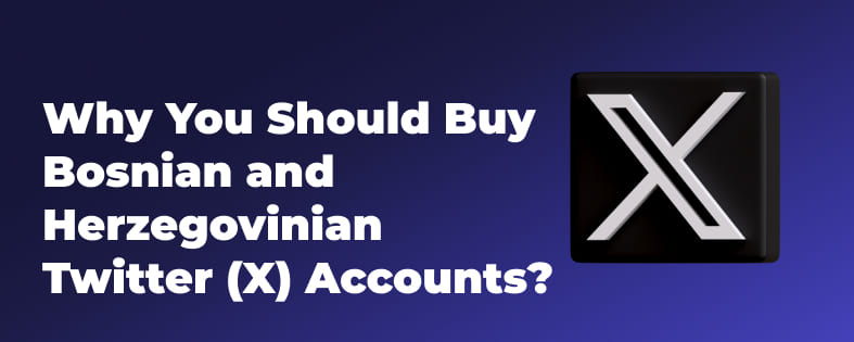 Why You Should Buy Bosnian and Herzegovinian Twitter (X) Accounts?