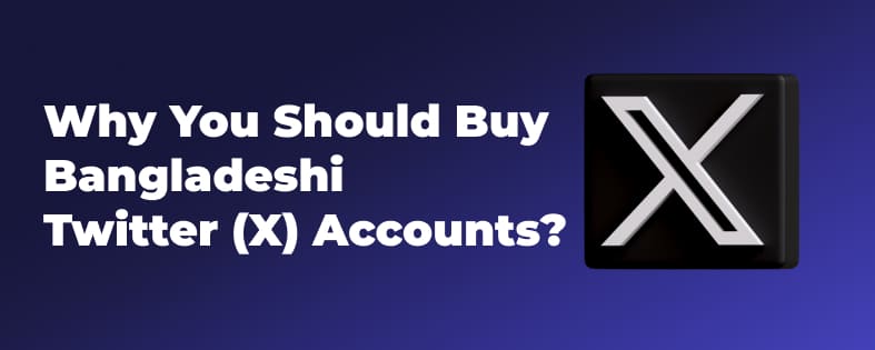 Why You Should Buy Bangladeshi Twitter (X) Accounts?