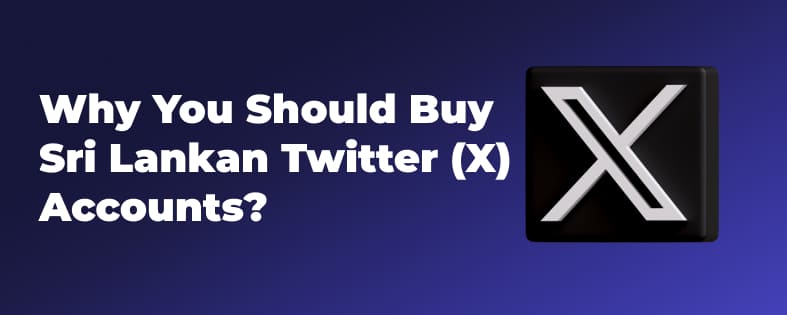 Why You Should Buy Sri Lankan Twitter (X) Accounts?