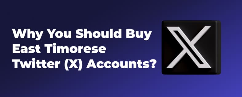 Why You Should Buy East Timorese Twitter (X) Accounts?