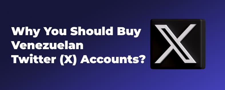 Why You Should Buy Venezuelan Twitter (X) Accounts?