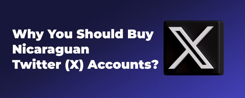 Why You Should Buy Nicaraguan Twitter (X) Accounts?