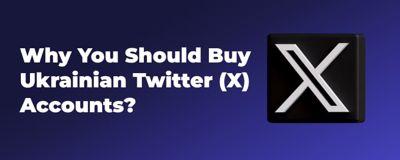 Why You Should Buy Ukrainian Twitter (X) Accounts?