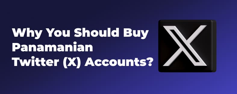 Why You Should Buy Panamanian Twitter (X) Accounts?