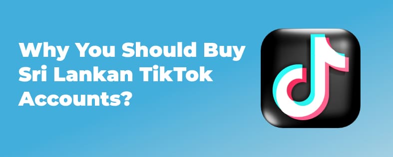 Why You Should Buy Sri Lankan TikTok Accounts?