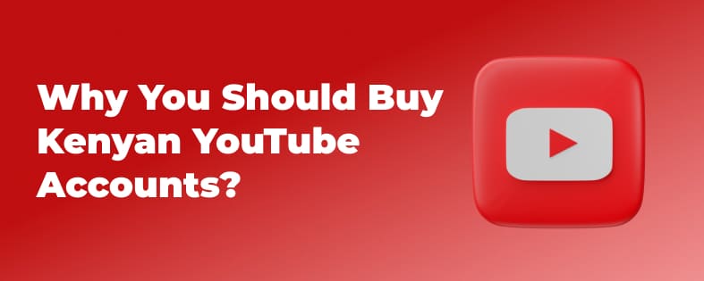 Why You Should Buy Kenyan YouTube Accounts?