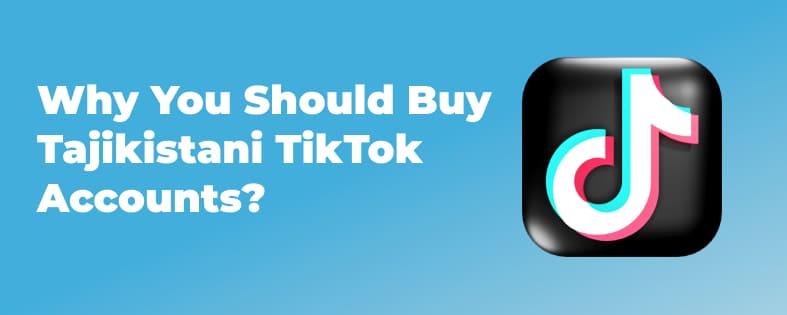 Why You Should Buy Tajikistani TikTok Accounts?