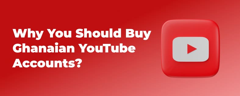 Why You Should Buy Ghanaian YouTube Accounts?