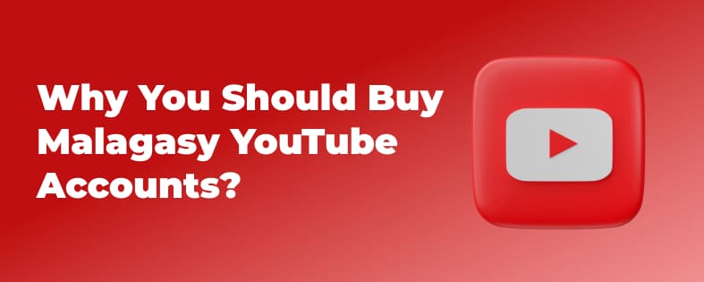 Why You Should Buy Malagasy YouTube Accounts?