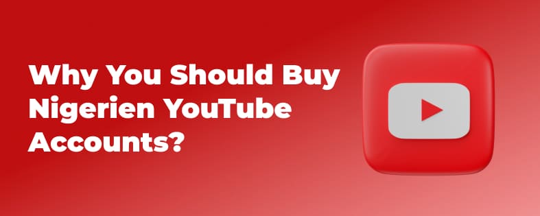 Why You Should Buy Nigerien YouTube Accounts?