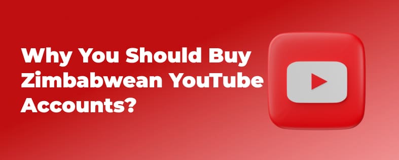 Why You Should Buy Zimbabwean YouTube Accounts?