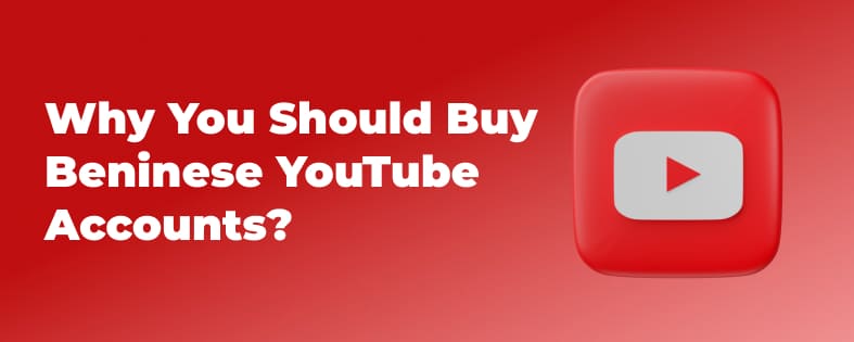 Why You Should Buy Beninese YouTube Accounts?