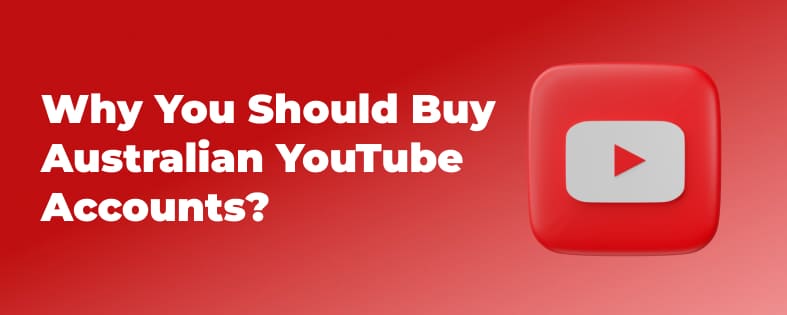 Why You Should Buy Australian YouTube Accounts?