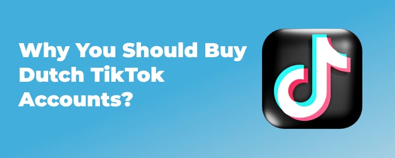 Why You Should Buy Dutch TikTok Accounts?